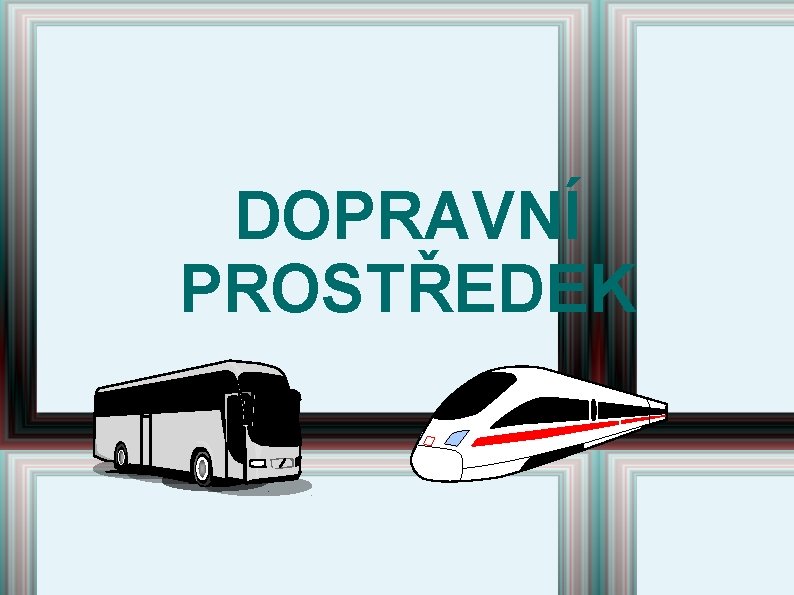 DOPRAVNÍ PROSTŘEDEK 