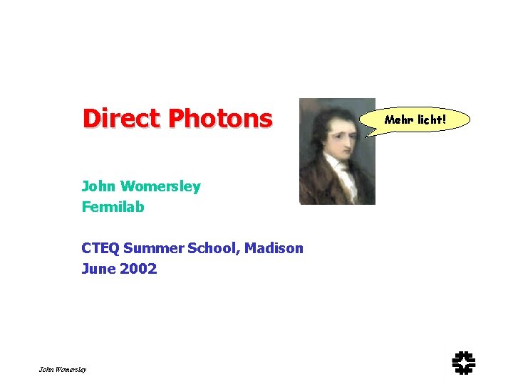 Direct Photons John Womersley Fermilab CTEQ Summer School, Madison June 2002 John Womersley Mehr