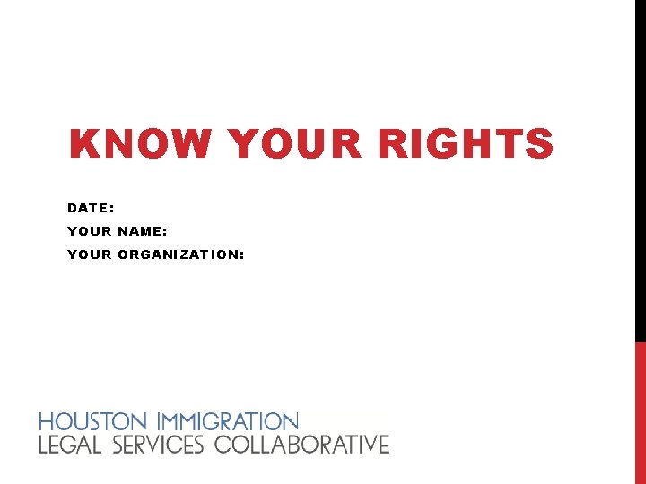 KNOW YOUR RIGHTS DATE: YOUR NAME: YOUR ORGANIZATION: 