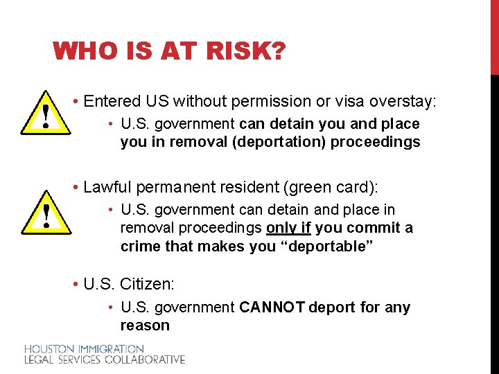 WHO IS AT RISK? • Entered US without permission or visa overstay: • U.