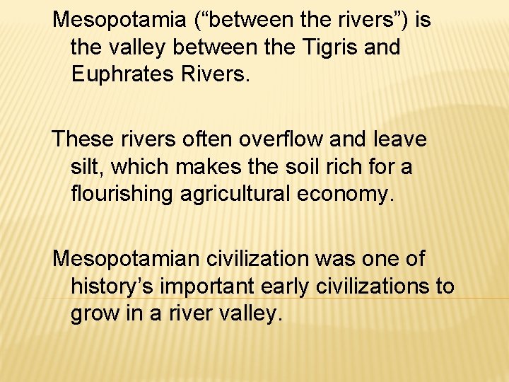 Mesopotamia (“between the rivers”) is the valley between the Tigris and Euphrates Rivers. These