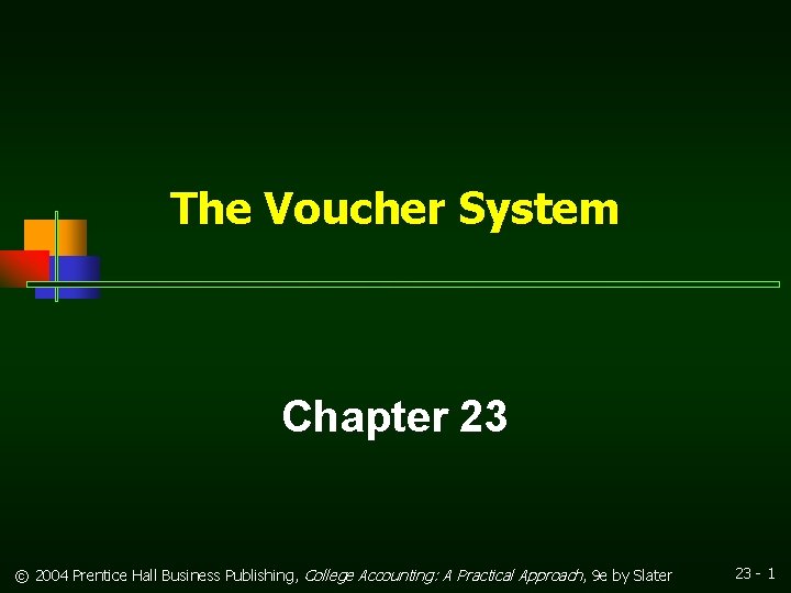The Voucher System Chapter 23 © 2004 Prentice Hall Business Publishing, College Accounting: A