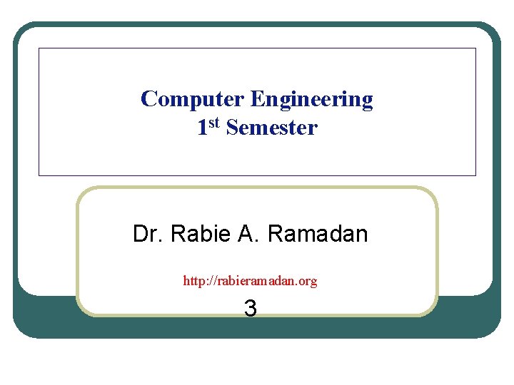 Computer Engineering 1 st Semester Dr. Rabie A. Ramadan http: //rabieramadan. org 3 