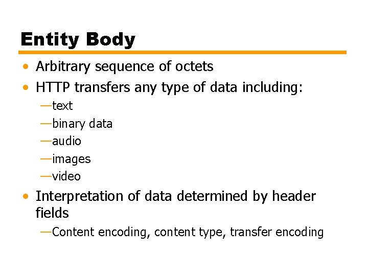 Entity Body • Arbitrary sequence of octets • HTTP transfers any type of data