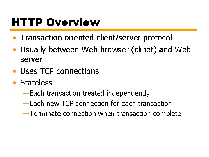 HTTP Overview • Transaction oriented client/server protocol • Usually between Web browser (clinet) and