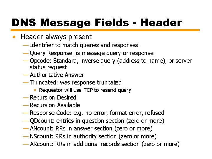 DNS Message Fields - Header • Header always present — Identifier to match queries