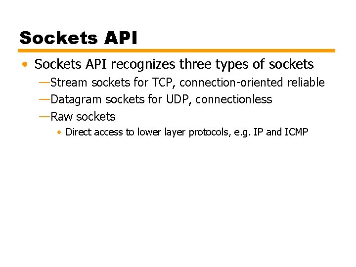 Sockets API • Sockets API recognizes three types of sockets —Stream sockets for TCP,