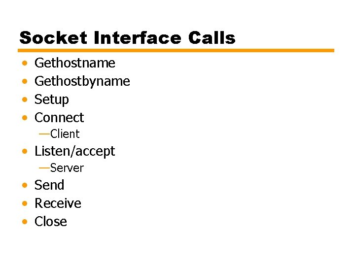 Socket Interface Calls • • Gethostname Gethostbyname Setup Connect —Client • Listen/accept —Server •