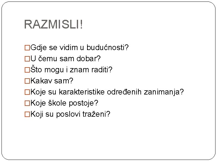 RAZMISLI! �Gdje se vidim u budućnosti? �U čemu sam dobar? �Što mogu i znam