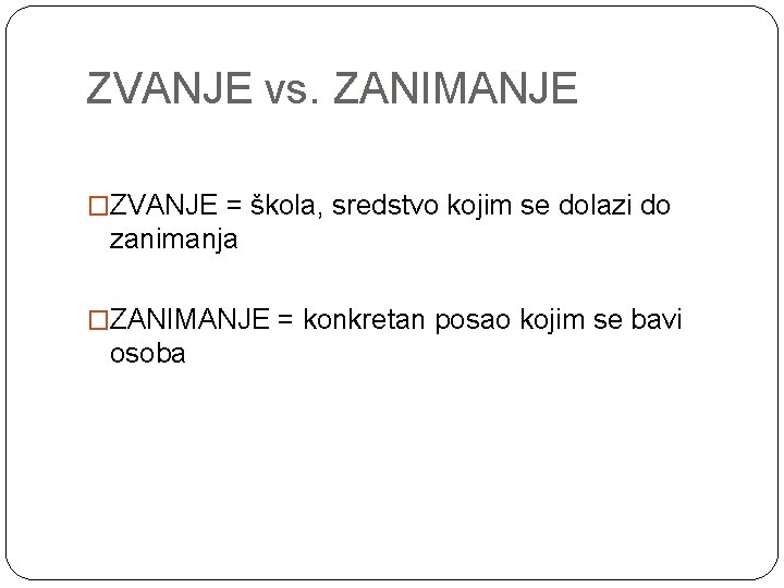 ZVANJE vs. ZANIMANJE �ZVANJE = škola, sredstvo kojim se dolazi do zanimanja �ZANIMANJE =