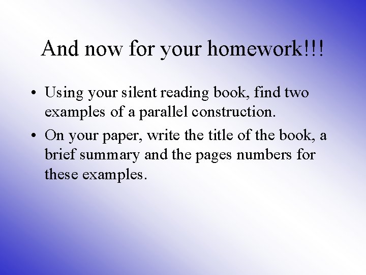 And now for your homework!!! • Using your silent reading book, find two examples
