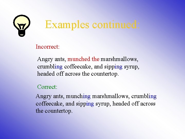 Examples continued: Incorrect: Angry ants, munched the marshmallows, crumbling coffeecake, and sipping syrup, headed