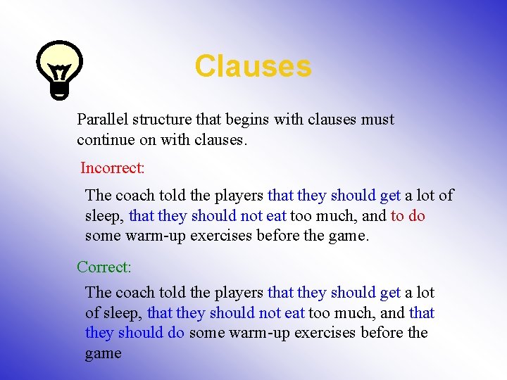 Clauses Parallel structure that begins with clauses must continue on with clauses. Incorrect: The