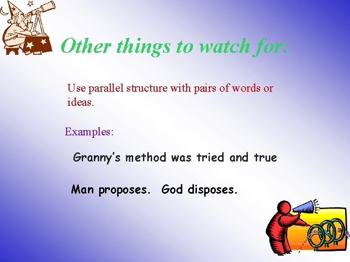 Other things to watch for: Use parallel structure with pairs of words or ideas.