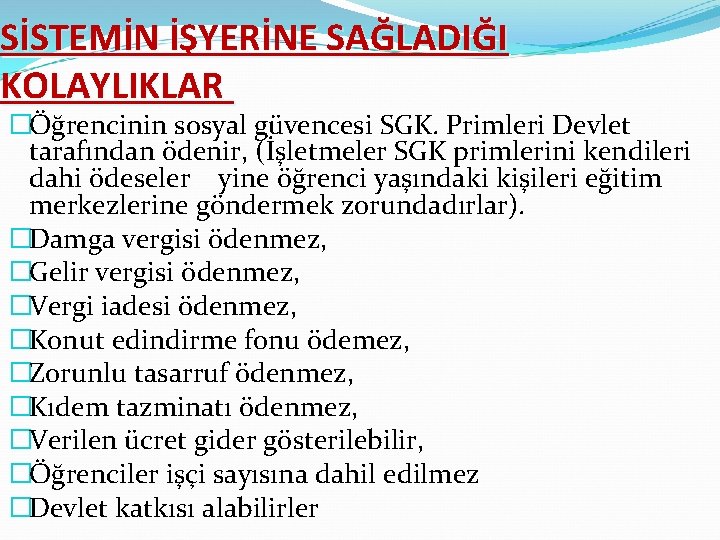 SİSTEMİN İŞYERİNE SAĞLADIĞI KOLAYLIKLAR �Öğrencinin sosyal güvencesi SGK. Primleri Devlet tarafından ödenir, (İşletmeler SGK