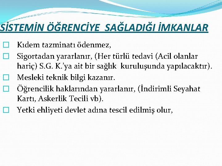 SİSTEMİN ÖĞRENCİYE SAĞLADIĞI İMKANLAR � Kıdem tazminatı ödenmez, � Sigortadan yararlanır, (Her türlü tedavi