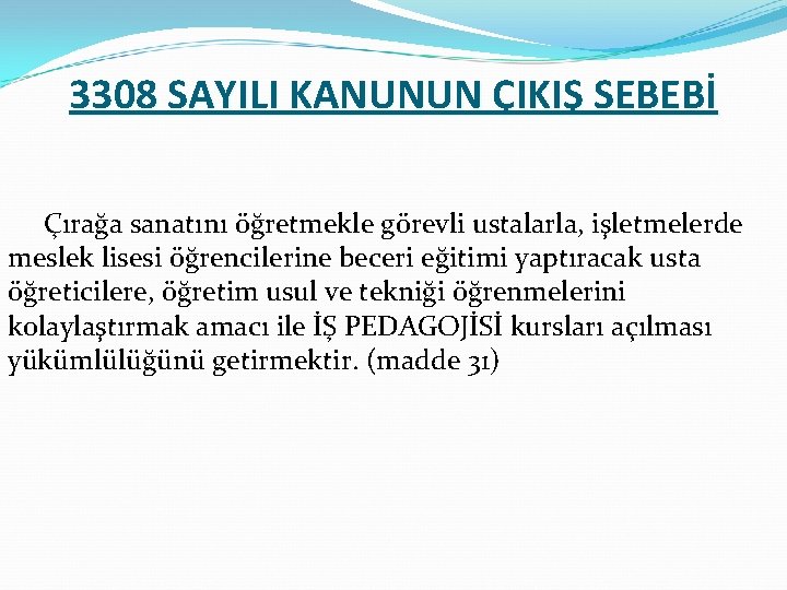 3308 SAYILI KANUNUN ÇIKIŞ SEBEBİ Çırağa sanatını öğretmekle görevli ustalarla, işletmelerde meslek lisesi öğrencilerine