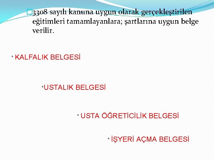 � 3308 sayılı kanuna uygun olarak gerçekleştirilen eğitimleri tamamlayanlara; şartlarına uygun belge verilir. *