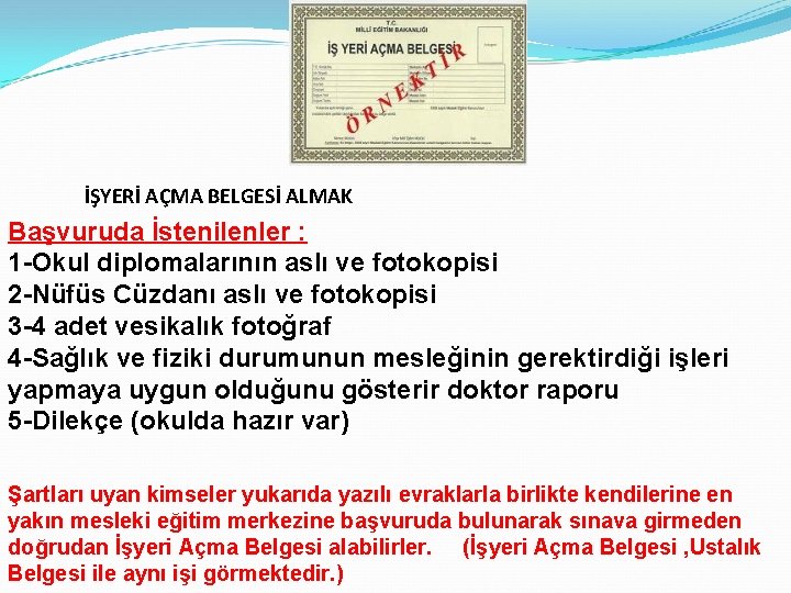 İŞYERİ AÇMA BELGESİ ALMAK Başvuruda İstenilenler : 1 -Okul diplomalarının aslı ve fotokopisi 2