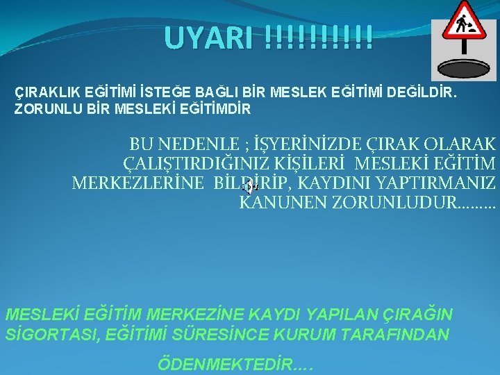 UYARI !!!!! ÇIRAKLIK EĞİTİMİ İSTEĞE BAĞLI BİR MESLEK EĞİTİMİ DEĞİLDİR. ZORUNLU BİR MESLEKİ EĞİTİMDİR