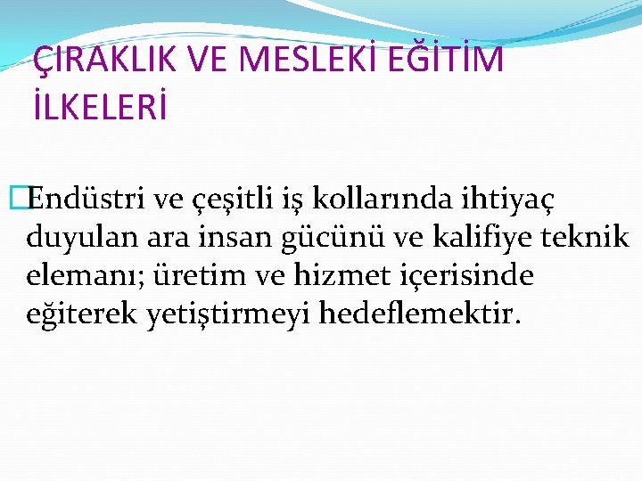 ÇIRAKLIK VE MESLEKİ EĞİTİM İLKELERİ �Endüstri ve çeşitli iş kollarında ihtiyaç duyulan ara insan