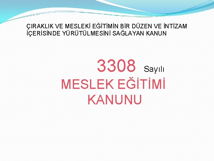 ÇIRAKLIK VE MESLEKİ EĞİTİMİN BİR DÜZEN VE İNTİZAM İÇERİSİNDE YÜRÜTÜLMESİNİ SAĞLAYAN KANUN 3308 Sayılı