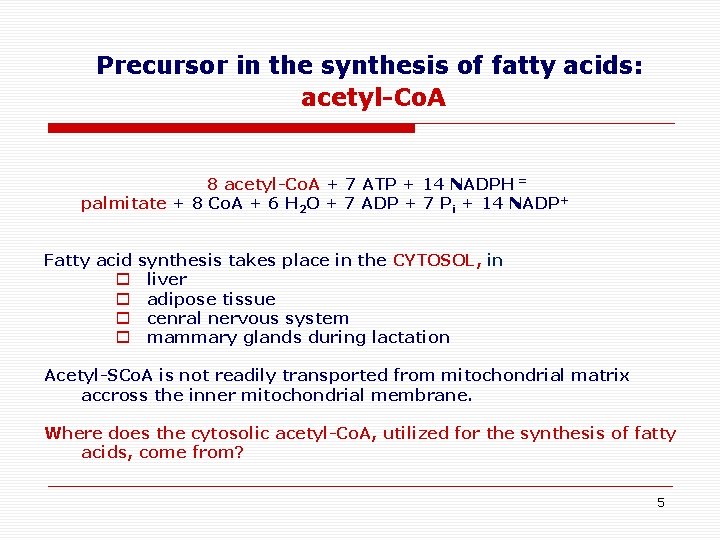 Precursor in the synthesis of fatty acids: acetyl-Co. A 8 acetyl-Co. A + 7