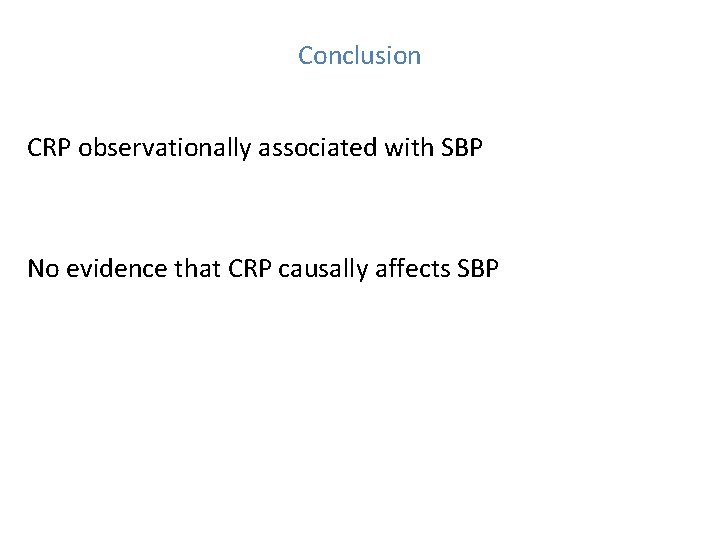 Conclusion CRP observationally associated with SBP No evidence that CRP causally affects SBP 