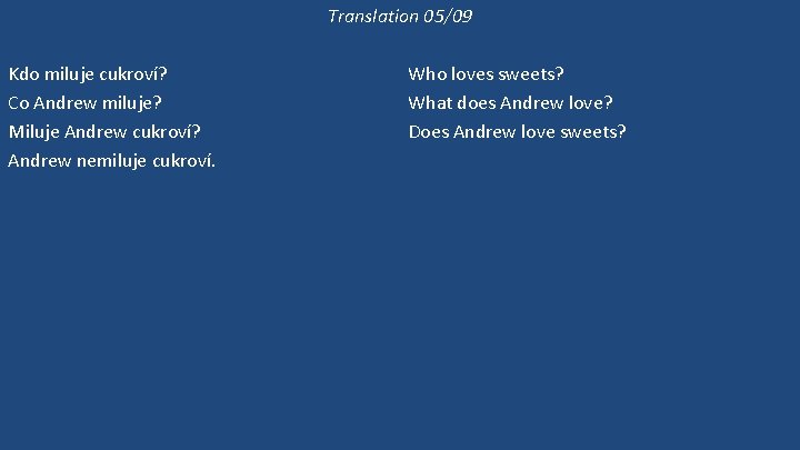 Translation 05/09 Kdo miluje cukroví? Co Andrew miluje? Miluje Andrew cukroví? Andrew nemiluje cukroví.