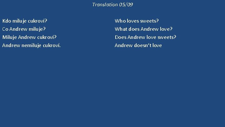 Translation 05/09 Kdo miluje cukroví? Co Andrew miluje? Miluje Andrew cukroví? Andrew nemiluje cukroví.