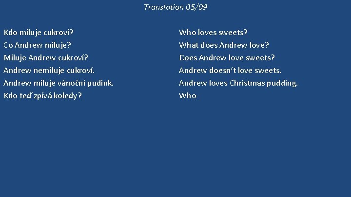 Translation 05/09 Kdo miluje cukroví? Co Andrew miluje? Miluje Andrew cukroví? Andrew nemiluje cukroví.