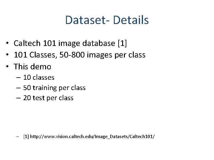 Dataset- Details • Caltech 101 image database [1] • 101 Classes, 50 -800 images