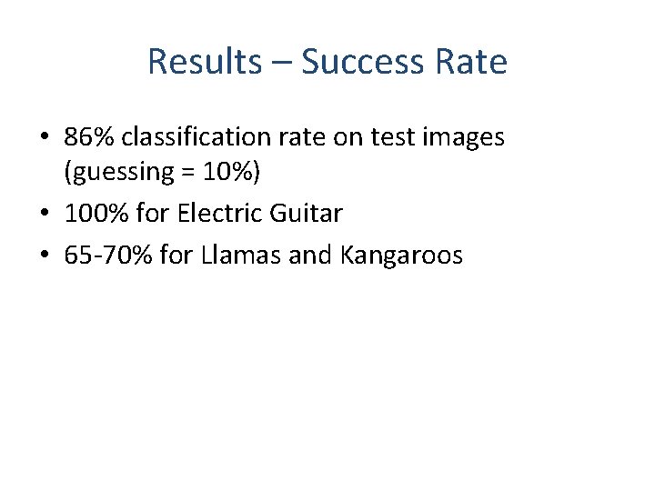 Results – Success Rate • 86% classification rate on test images (guessing = 10%) Results – Success Rate • 86% classification rate on test images (guessing = 10%)