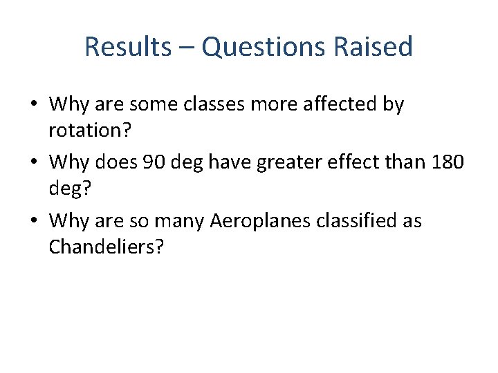 Results – Questions Raised • Why are some classes more affected by rotation? • Results – Questions Raised • Why are some classes more affected by rotation? •