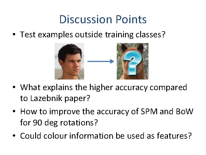 Discussion Points • Test examples outside training classes? • What explains the higher accuracy Discussion Points • Test examples outside training classes? • What explains the higher accuracy