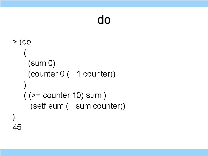 do > (do ( (sum 0) (counter 0 (+ 1 counter)) ) ( (>=