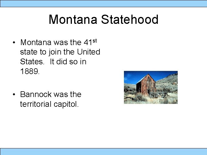 Montana Statehood • Montana was the 41 st state to join the United States.