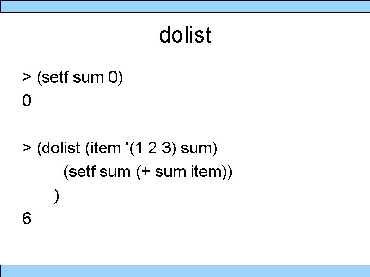 dolist > (setf sum 0) 0 > (dolist (item '(1 2 3) sum) (setf