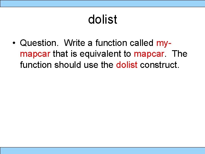 dolist • Question. Write a function called mymapcar that is equivalent to mapcar. The