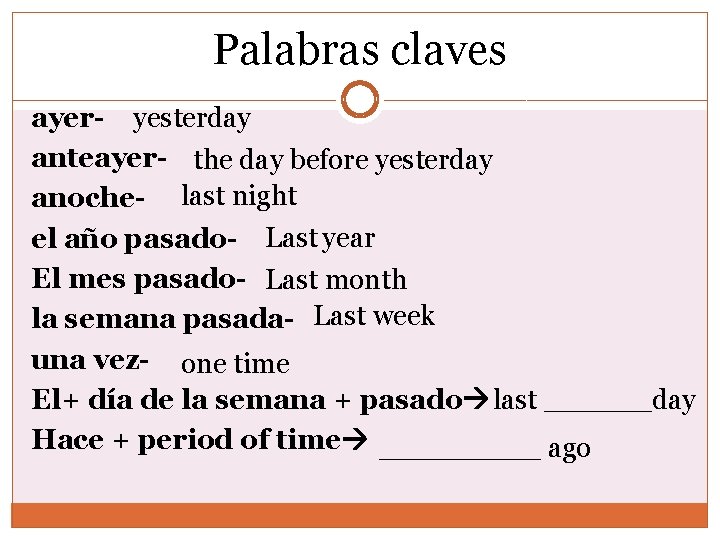 Palabras claves ayer- yesterday anteayer- the day before yesterday anoche- last night el año