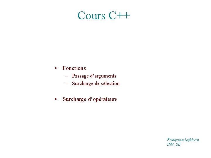 Cours C++ • Fonctions – Passage d’arguments – Surcharge de sélection • Surcharge d’opérateurs