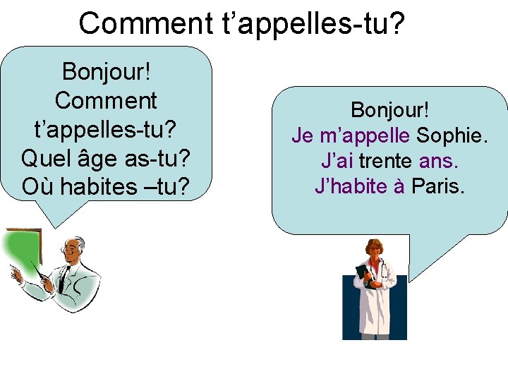 Comment t’appelles-tu? Bonjour! Comment t’appelles-tu? Quel âge as-tu? Où habites –tu? Bonjour! Je m’appelle