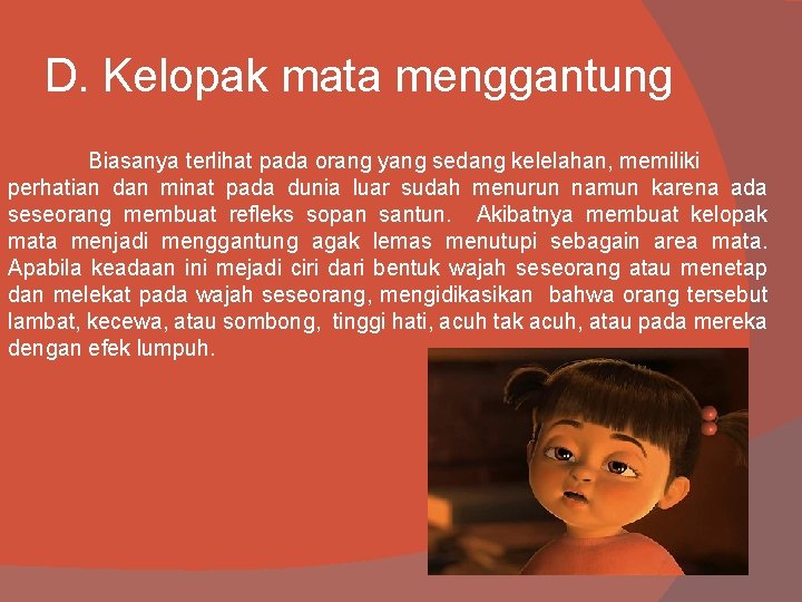 D. Kelopak mata menggantung Biasanya terlihat pada orang yang sedang kelelahan, memiliki perhatian dan