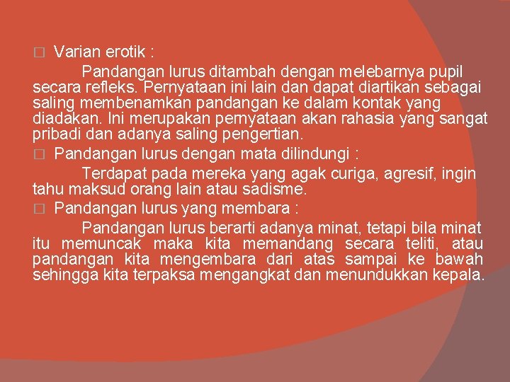 Varian erotik : Pandangan lurus ditambah dengan melebarnya pupil secara refleks. Pernyataan ini lain