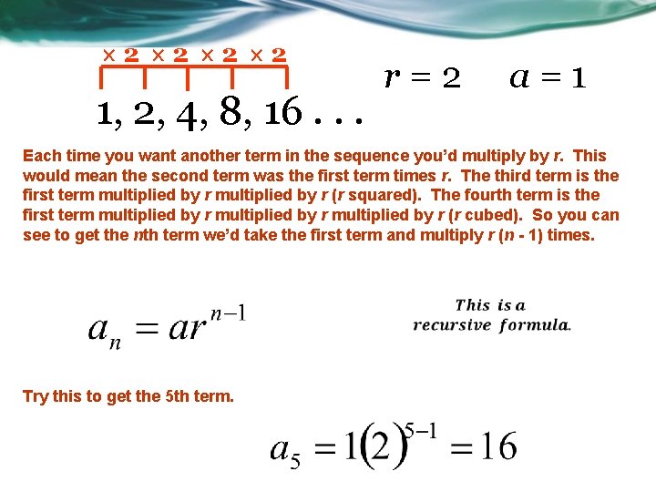  2 2 1, 2, 4, 8, 16. . . r=2 a=1 Each time