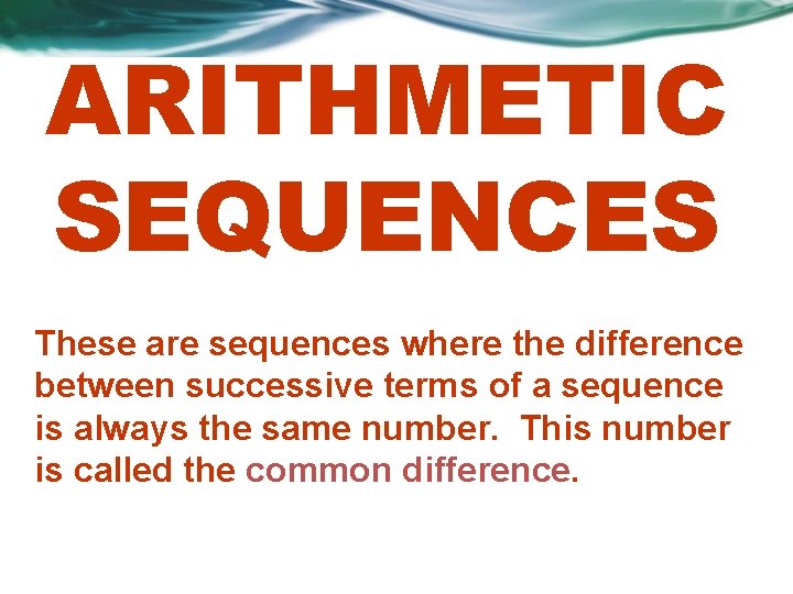 ARITHMETIC SEQUENCES These are sequences where the difference between successive terms of a sequence