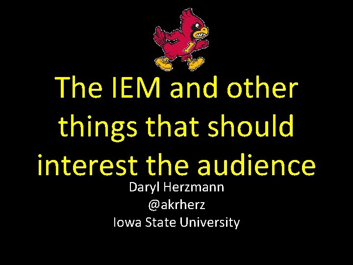 The IEM and other things that should interest the audience Daryl Herzmann @akrherz Iowa