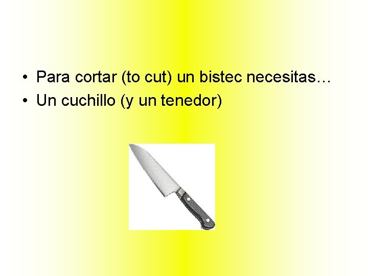  • Para cortar (to cut) un bistec necesitas… • Un cuchillo (y un