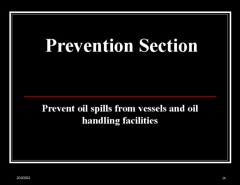 Prevention Section Prevent oil spills from vessels and oil handling facilities 2/10/2022 14 