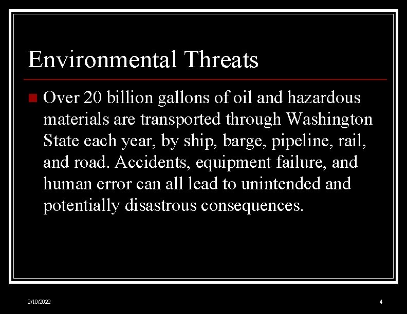 Environmental Threats n Over 20 billion gallons of oil and hazardous materials are transported